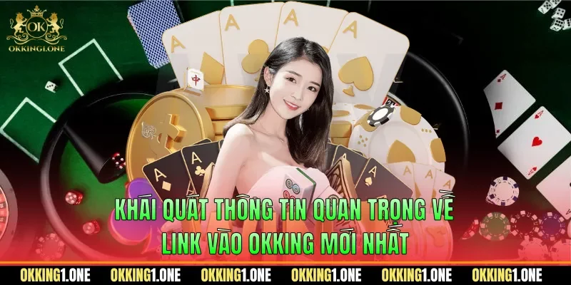 Khái quát thông tin quan trọng về link vào OKKING mới nhất